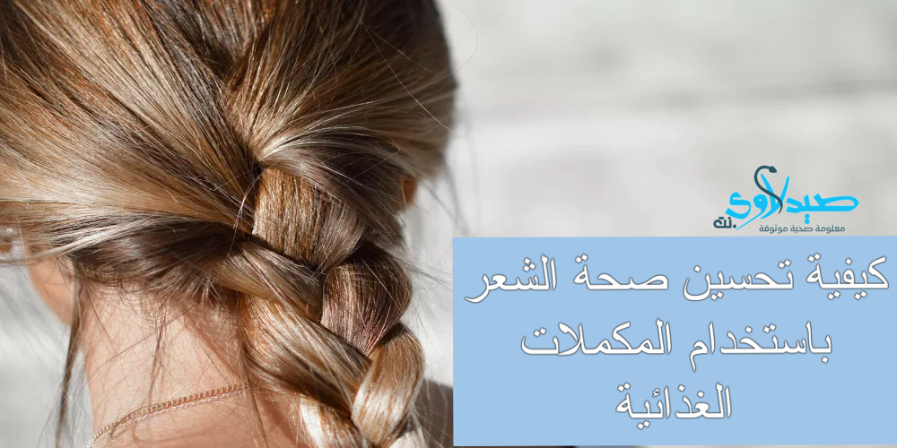 كيفية تحسين صحة الشعر باستخدام المكملات الغذائية